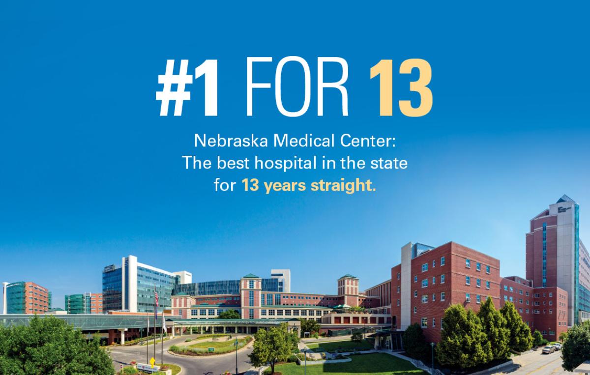 #1 for 13. Nebraska Medical Center: The best hospital in the state for 13 years straight.