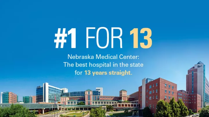 #1 for 13. Nebraska Medical Center: The best hospital in the state for 13 years straight.